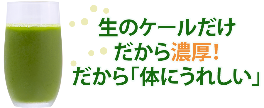生のケールだけだから濃厚!だから「体にうれしい」
