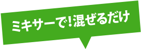 ミキサーで!混ぜるだけ